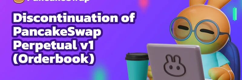 PancakeSwap Perpetual V1 停用:meme 交易者需要知道的事